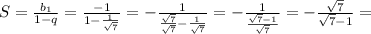 S= \frac{b_1}{1-q}= \frac{-1}{1- \frac{1}{\sqrt{7}} } =- \frac{1}{ \frac{ \sqrt{7} }{ \sqrt{7} }- \frac{1}{ \sqrt{7} } } =- \frac{1}{ \frac{ \sqrt{7}-1 }{ \sqrt{7} } } = -\frac{ \sqrt{7} }{ \sqrt{7}-1 }=