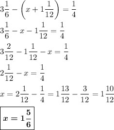 3\dfrac16-\bigg(x+1\dfrac1{12}\bigg)=\dfrac14\\\\3\dfrac16-x-1\dfrac1{12}=\dfrac14\\\\3\dfrac2{12}-1\dfrac1{12}-x=\dfrac14\\\\2\dfrac1{12}-x=\dfrac14\\\\x=2\dfrac1{12}-\dfrac14=1\dfrac{13}{12}-\dfrac3{12}=1\dfrac{10}{12}\\\\\boxed{\boldsymbol{x=1\dfrac56}}