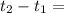 t_{2}- t_{1}=