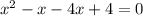 x^2-x-4x+4=0