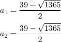 a_1 = \dfrac{39 + \sqrt{1365} }{2} \\ \\ &#10;a_2 = \dfrac{39 - \sqrt{1365} }{2}