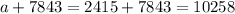 a+7843=2415+7843=10258