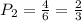 P_2= \frac{4}{6} = \frac{2}{3}