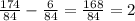 \frac{174}{84} - \frac{6}{84} = \frac{168}{84} =2&#10;