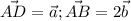 \displaystyle \vec{AD} =\vec{a};\vec{AB} =2\vec{b}