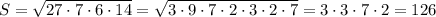 S=\sqrt{27\cdot 7\cdot 6\cdot 14}=\sqrt{3\cdot 9\cdot 7\cdot 2\cdot 3\cdot 2\cdot 7}=3\cdot 3\cdot 7\cdot 2=126