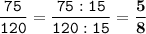 \tt\displaystyle \frac{75}{120}=\frac{75:15}{120:15}=\bold{\frac{5}{8}}