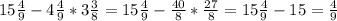 15 \frac{4}{9}-4 \frac{4}{9}*3 \frac{3}{8}=15 \frac{4}{9}- \frac{40}{8} * \frac{27}{8} =15 \frac{4}{9}-15= \frac{4}{9}