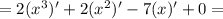 =2(x^3)'+2(x^2)'-7(x)'+0=