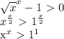 \sqrt{x} ^x-1\ \textgreater \ 0 \\ &#10;x^{ \frac{x}{2} }\ \textgreater \ 1^{ \frac{x}{2} \\ &#10;&#10;x^x\ \textgreater \ 1^1