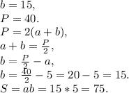 b=15,\\P=40.\\P=2(a+b),\\a+b=\frac{P}{2},\\ b=\frac{P}{2}-a,\\b=\frac{40}{2}-5=20-5=15.\\S=ab=15*5=75.