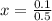 x= \frac{0.1}{0.5}