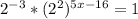 2^{-3}* (2^{2}) ^{5x-16}=1