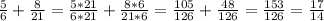 \frac{5}{6}+ \frac{8}{21}= \frac{5*21}{6*21}+ \frac{8*6}{21*6}= \frac{105}{126}+ \frac{48}{126}= \frac{153}{126}= \frac{17}{14}