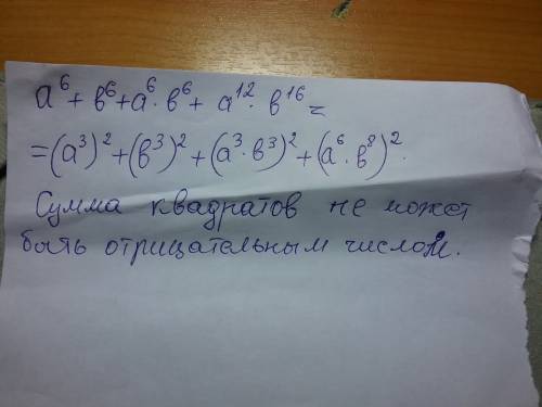 Докажите, что не может быть отрицательным числом значение многочлена a^6+b^6+a^6×b^6+a^12×b^16 , , !