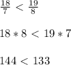 \frac{18}{7}\ \textless \ \frac{19}{8} \\ \\ 18*8\ \textless \ 19*7 \\ \\ 144\ \textless \ 133