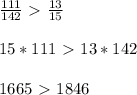 \frac{111}{142}\ \textgreater \ \frac{13}{15} \\ \\ 15*111\ \textgreater \ 13*142 \\ \\ 1665\ \textgreater \ 1846