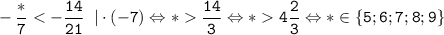 \tt \displaystyle -\frac{*}{7} \frac{14}{3} \Leftrightarrow * 4\frac{2}{3} \Leftrightarrow * \in \{ 5; 6; 7; 8; 9 \}