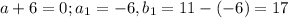 a+6=0; a_1=-6, b_1=11-(-6)=17