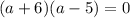 (a+6)(a-5)=0