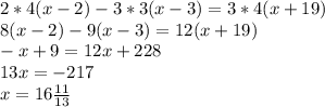 2*4(x-2)-3*3(x-3)=3*4(x+19) \\&#10;8(x-2)-9(x-3)=12(x+19) \\&#10;-x+9=12x+228 \\&#10;13x=-217 \\ &#10;x= 16 \frac{11}{13} &#10;&#10;