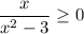 \displaystyle \frac x{x^2-3} \ge 0