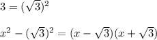 \diplaystyle 3=(\sqrt3)^2\\ \\ x^2-(\sqrt3)^2=(x-\sqrt3)(x+\sqrt3)