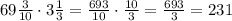 69\frac3{10}\cdot3\frac13=\frac{693}{10}\cdot\frac{10}3=\frac{693}3=231