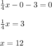 \frac{1}{4}x-0-3=0 \\ \\ \frac{1}{4} x=3 \\ \\ x=12