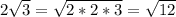 2\sqrt{3} = \sqrt{2*2*3} = \sqrt{12}