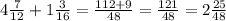 4 \frac{7}{12} + 1 \frac{3}{16} = \frac{112+9}{48} = \frac{121}{48} = 2 \frac{25}{48}