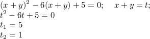 \displaystyle (x+y)^2-6(x+y)+5=0;\;\;\;\; x+y=t;\\t^2-6t+5=0\\t_1=5\\t_2=1