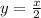 y=\frac{x}{2}