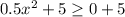 0.5x^2+5 \geq 0+5