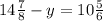 14 \frac{7}{8} - y = 10 \frac{5}{6}