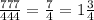 \frac{777}{444} = \frac{7}{4} = 1 \frac{3}{4}