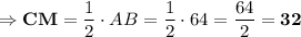 \Rightarrow \bold{CM} =\dfrac{1}{2}\cdot AB =\dfrac{1}{2}\cdot 64 = \dfrac{64}{2}=\bf 32