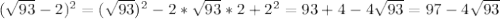 ( \sqrt{93}-2)^2=( \sqrt{93} )^2-2* \sqrt{93} *2+2^2=93+4-4 \sqrt{93} =97-4 \sqrt{93}