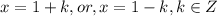 x=1+k,or,x=1-k,k\in Z