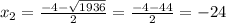 x_{2} = \frac{-4- \sqrt{1936} }{2}= \frac{-4-44}{2} =-24