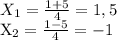 X_1= \frac{1+5}{4}=1,5&#10;&#10;X_2= \frac{1-5}{4} =-1