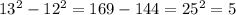 13^{2} - 12^{2} = 169 - 144= 25^{2} =5