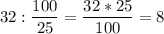 \displaystyle 32: \frac{100}{25}= \frac{32*25}{100}=8