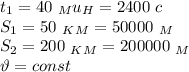 t_1=40 \ _Mu_H =2400 \ c\\ S_1=50 \ _K_M=50000 \ _M \\ S_2=200 \ _K_M=200000 \ _M \\ \vartheta=const