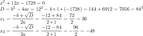 \displaystyle x^2+12x - 1728=0\\D=b^2-4ac=12^2-4*1*(-1728)=144+6912=7056=84^2\\x_1=\frac{-b+\sqrt{D} }{2a} = \frac{-12+84}{2*1} =\frac{72}{2} = 36\\x_2=\frac{-b-\sqrt{D} }{2a} = \frac{-12-84}{2*1} =-\frac{96}{2} = -48