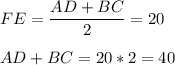 \displaystyle FE = \frac{AD+BC}{2} = 20\\\\AD +BC=20*2 = 40