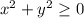 x^2+y^2 \geq 0