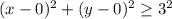 (x-0)^2+(y-0)^2 \geq 3^2