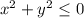 x^2+y^2 \leq 0