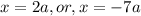 x=2a,or,x=-7a